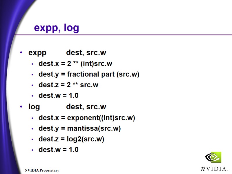 expp, log expp dest, src.w dest.x = 2 ** (int)src.w dest.y = fractional part expp, log expp dest, src.w dest.x = 2 ** (int)src.w dest.y = fractional part